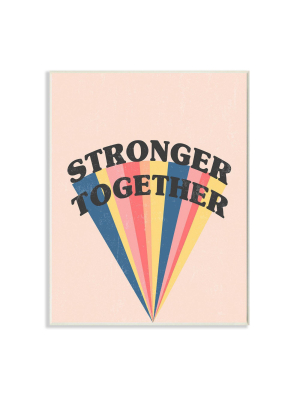 10"x15" Stronger Together Phrase Color Pop Rainbow Wall Plaque Art By Daphne Polselli - Stupell Industries