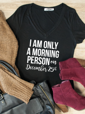 Only A Morning Person On December 25th Tshirt