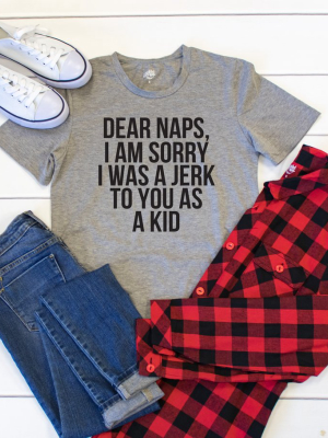 Dear Naps, Sorry I Was Such A Jerk To You As A Kid Crew Neck Tee