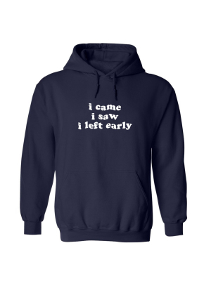 I Came I Saw I Left Early [hoodie]