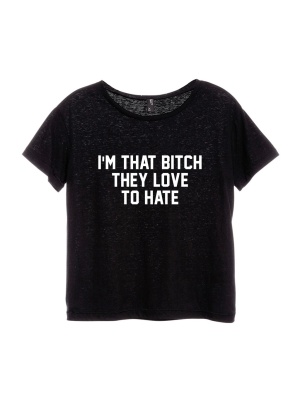 I'm That Bitch They Love To Hate [distressed Women's 'baby Tee']