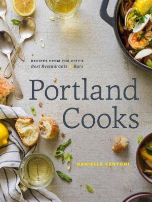 Portland Cooks - By Danielle Centoni (hardcover)
