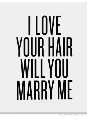 I Love Your Hair Will You Marry Me Print By Rbtl®