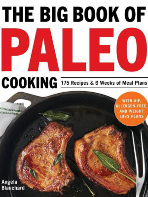 The Big Book Of Paleo Cooking - By Angela Blanchard (paperback)