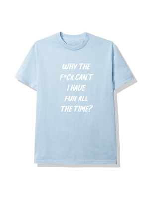 Why The F*ck Can't I Have Fun All The Time? [unisex Tee]