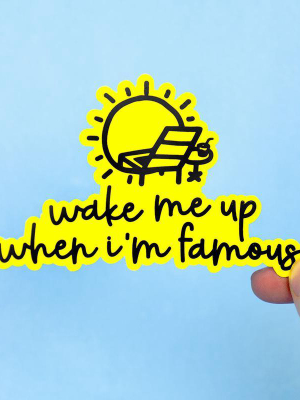 Wake Me Up When I'm Famous... Vinyl Sticker