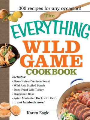 The Everything Wild Game Cookbook - (everything (cooking)) By Karen Eagle (paperback)