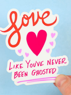 Love Like You've Never Been Ghosted... Die Cut Sticker