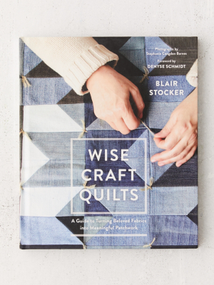 Wise Craft Quilts: A Guide To Turning Beloved Fabrics Into Meaningful Patchwork By Blair Stocker