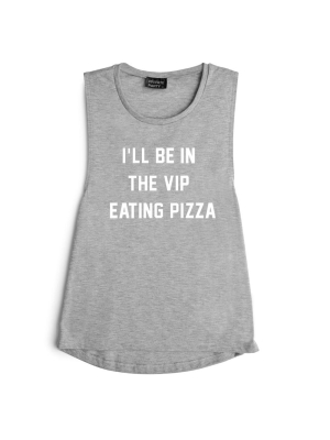 I'll Be In The Vip Eating Pizza [muscle Tank]