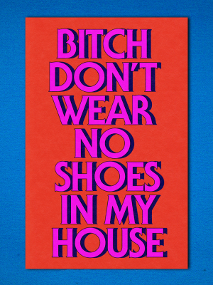 Bitch Don’t Wear No Shoes In My House Print