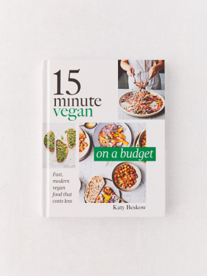 15 Minute Vegan: On A Budget: Fast, Modern Vegan Food That Costs Less By Katy Beskow