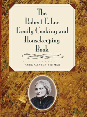 The Robert E. Lee Family Cooking & Housekeeping Book - By Anne Carter Zimmer (paperback)