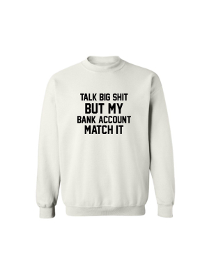 Talk Big Shit But My Bank Account Match It  [unisex Crewneck Sweatshirt]