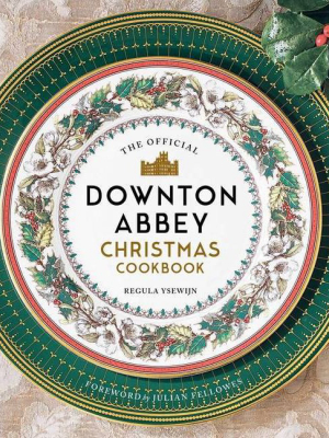 The Official Downton Abbey Christmas Cookbook - (downton Abbey Cookery) By Weldon Owen & Regula Ysewijn (hardcover)