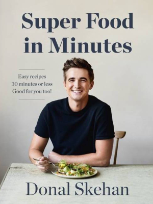 Super Food In Minutes - By Donal Skehan (hardcover)