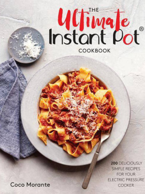 Ultimate Instant Pot Cookbook : 200 Deliciously Simple Recipes For Your Electric Pressure Cooker - By Coco Morante (hardcover)