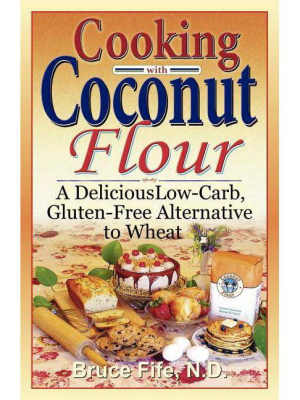 Cooking With Coconut Flour - By Bruce Fife (paperback)