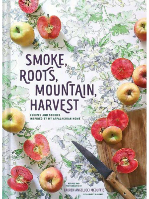 Smoke, Roots, Mountain, Harvest: Recipes And Stories Inspired By My Appalachian Home (southern Cookbooks, Seasonal Cooking, Home Cooking)