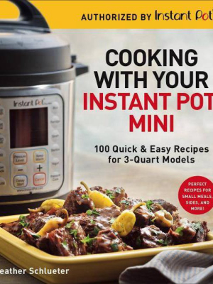 Cooking With Your Instant Pot(r) Mini - By Heather Schlueter (paperback)