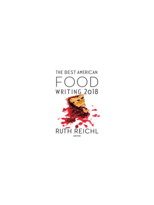 The Best American Food Writing 2018 - (best American Series (r)) By Ruth Reichl & Silvia Killingsworth (paperback)