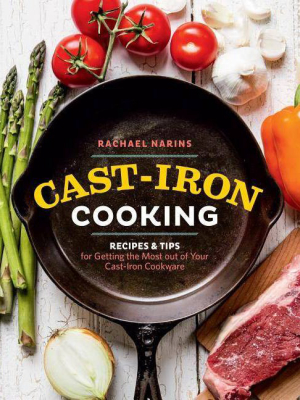 Cast-iron Cooking : Recipes & Tips For Getting The Most Out Of Your Cast-iron Cookware (paperback) - By Rachael Narins