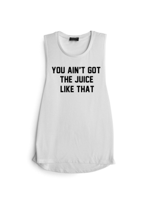 You Ain't Got The Juice Like That [muscle Tank]