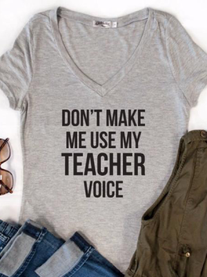 Don't Make Me Use My Teacher Voice Tshirt