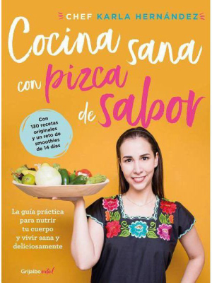 Comida Sana Con Pizca De Sabor: Una Guía Práctica Para Nutrir Tu Cuerpo Y Vivir / Healthy Cooking With A Pinch Of Flavor - By Karla Hernandez