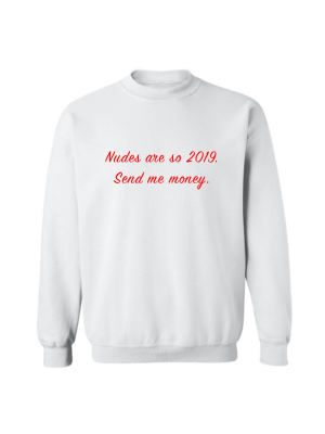 Nudes Are So 2019. Send Me Money [unisex Crewneck Sweatshirt]