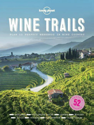 Wine Trails : 52 Perfect Weekends In Wine Country - By Lonely Planet (hardcover)