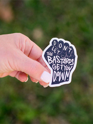 Don't Let The Bastards Get You Down Sticker