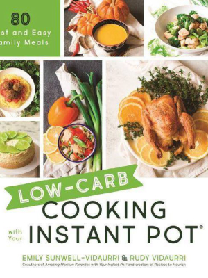 Low-carb Cooking With Your Instant Pot - By Emily Sunwell-vidaurri & Rudy Vidaurri (paperback)