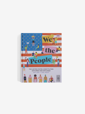 We The People - The United States Constitution Explored And Explained