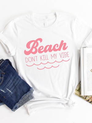 Beach Don't Kill My Vibe Graphic Tee