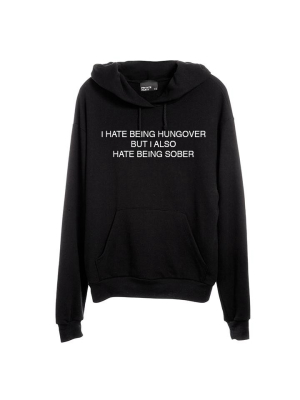 I Hate Being Hungover But I Also Hate Being Sober [unisex Hoodie]