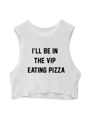 I'll Be In The Vip Eating Pizza  [crop Muscle Tank]