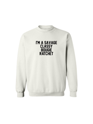 I'm A Savage Classy Bougie Ratchet  [unisex Crewneck Sweatshirt]