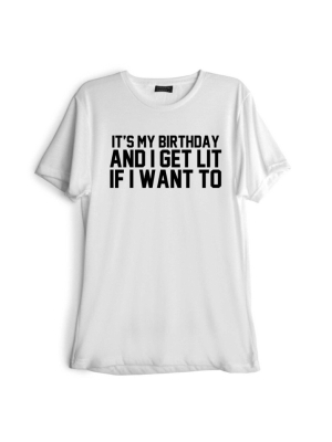 It's My Birthday And I Get Lit If I Want To [tee]