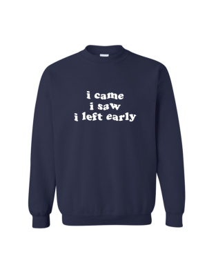 I Came I Saw I Left Early [unisex Crewneck Sweatshirt]