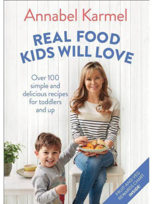 Real Food Kids Will Love - By Annabel Karmel (hardcover)