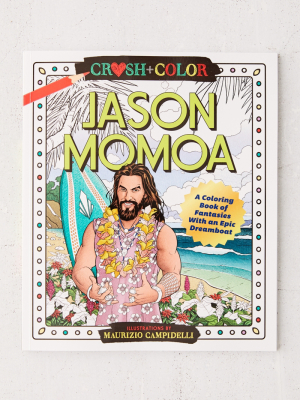 Crush And Color: Jason Momoa: A Coloring Book Of Fantasies With An Epic Dreamboat By Maurizio Campidelli