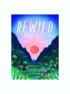 Rewild Your Life Rewild Your Life Reconnect To Nature Over 52 Seasonal Projects