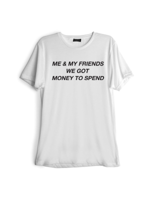 Me & My Friends We Got Money To Spend [tee]