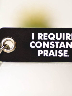 I Require Constant Praise... Key Chain.
