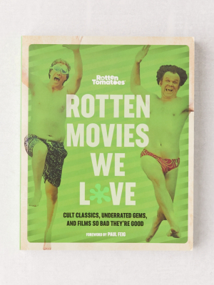 Rotten Movies We Love: Cult Classics, Underrated Gems, And Films So Bad They’re Good By The Editors Of Rotten Tomatoes