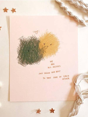 We Are All Messes Art Print