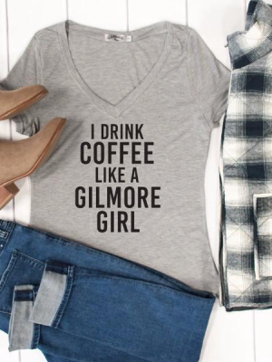 I Drink Coffee Like A Gilmore Girl Tshirt