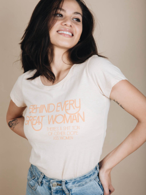 Behind Every Great Woman There's A Shit Ton Of Other Dope Ass Women Shirt