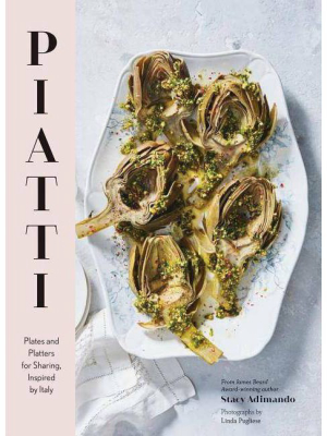 Piatti: Plates And Platters For Sharing, Inspired By Italy (italian Cookbook, Italian Cooking, Appetizer Cookbook) - By Stacy Adimando (hardcover)